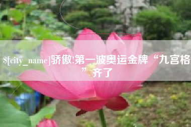 台州骄傲!第一波奥运金牌“九宫格”齐了
