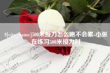台州500米接力怎么跑不会累-小张在练习500米接力时