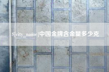 台州中国金牌含金量多少克