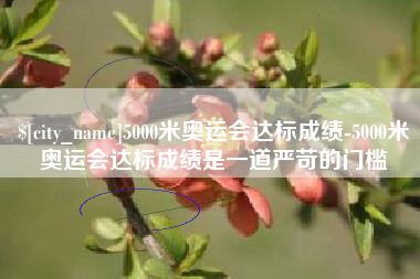 台州5000米奥运会达标成绩-5000米奥运会达标成绩是一道严苛的门槛