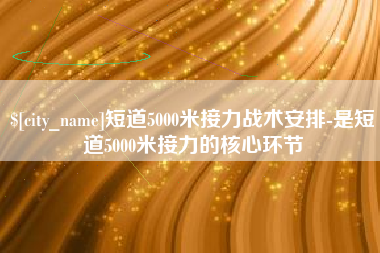 台州短道5000米接力战术安排-是短道5000米接力的核心环节