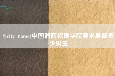 台州中国消防救援学院要求身高多少男生