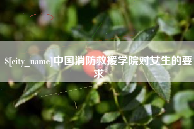 台州中国消防救援学院对女生的要求