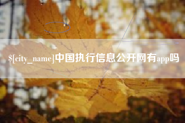 台州中国执行信息公开网有app吗