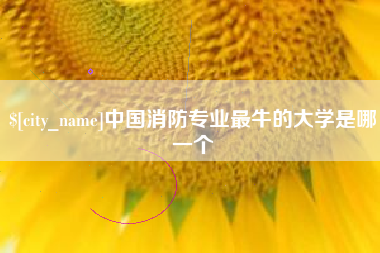 台州中国消防专业最牛的大学是哪一个