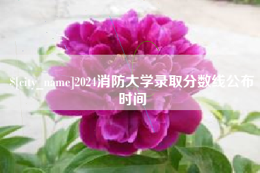 台州2024消防大学录取分数线公布时间