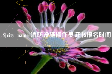 台州消防设施操作员证书报名时间