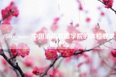 台州中国消防救援学院的体检要求是什么