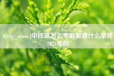 台州中控证怎么考取需要什么条件2024年的