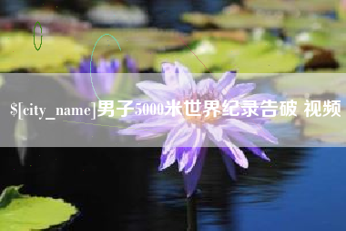 台州男子5000米世界纪录告破 视频