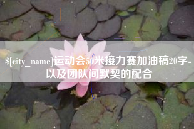 台州运动会50米接力赛加油稿20字-以及团队间默契的配合