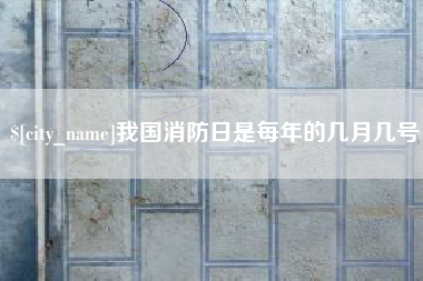 台州我国消防日是每年的几月几号