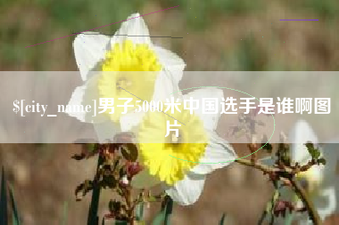 台州男子5000米中国选手是谁啊图片