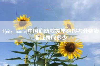 台州中国消防救援学院报考分数线浙江录取多少